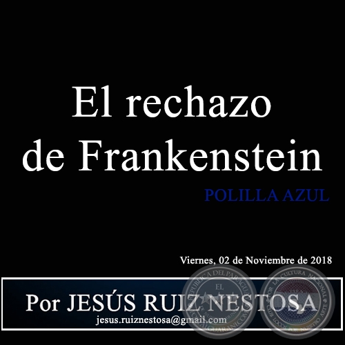  El rechazo de Frankenstein - POLILLA AZUL - Por JESÚS RUIZ NESTOSA - Viernes, 02 de Noviembre de 2018
